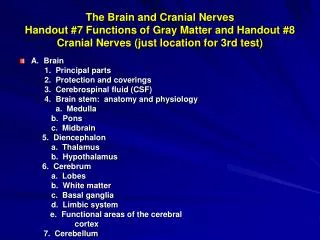 The Brain and Cranial Nerves Handout #7 Functions of Gray Matter and Handout #8 Cranial Nerves (just location for 3rd te