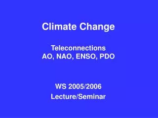 Climate Change Teleconnections AO, NAO, ENSO, PDO