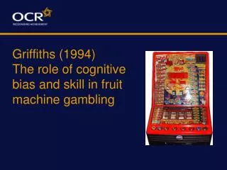 Griffiths (1994) The role of cognitive bias and skill in fruit machine gambling