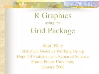 R Graphics using the Grid Package Sigal Blay Statistical Genetics Working Group Dept. Of Statistics and Actuarial Scienc