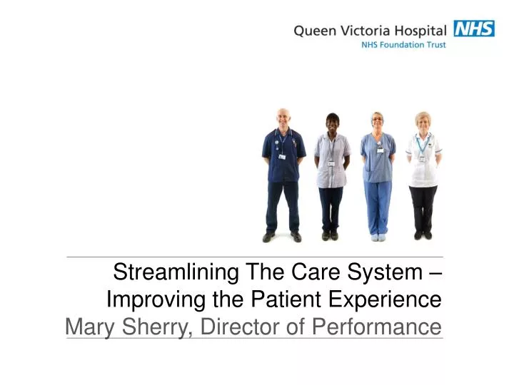 streamlining the care system improving the patient experience mary sherry director of performance