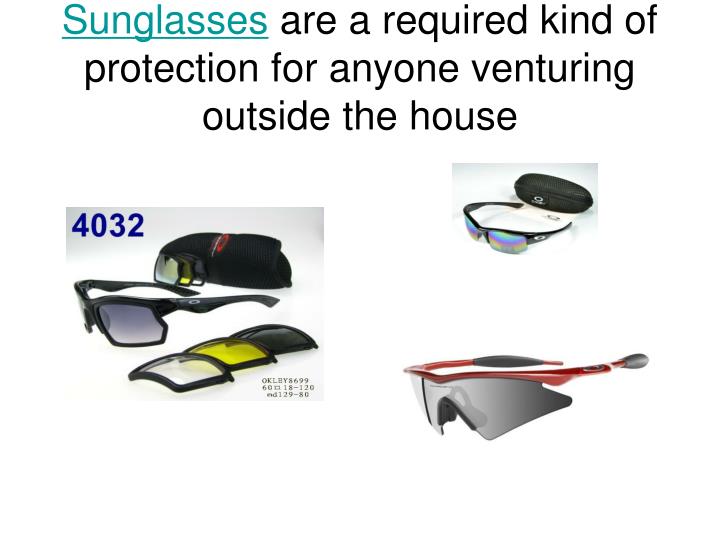 sunglasses are a required kind of protection for anyone venturing outside the house