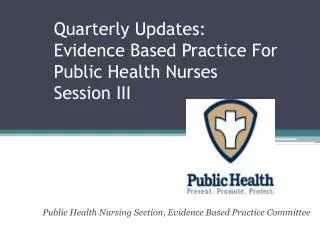 Quarterly Updates: Evidence Based Practice For Public Health Nurses Session III