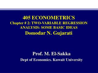 405 ECONOMETRICS Chapter # 2: TWO-VARIABLE REGRESSION ANALYSIS: SOME BASIC IDEAS Dom odar N. Gujarati