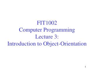 FIT1002 Computer Programming Lecture 3: Introduction to Object-Orientation