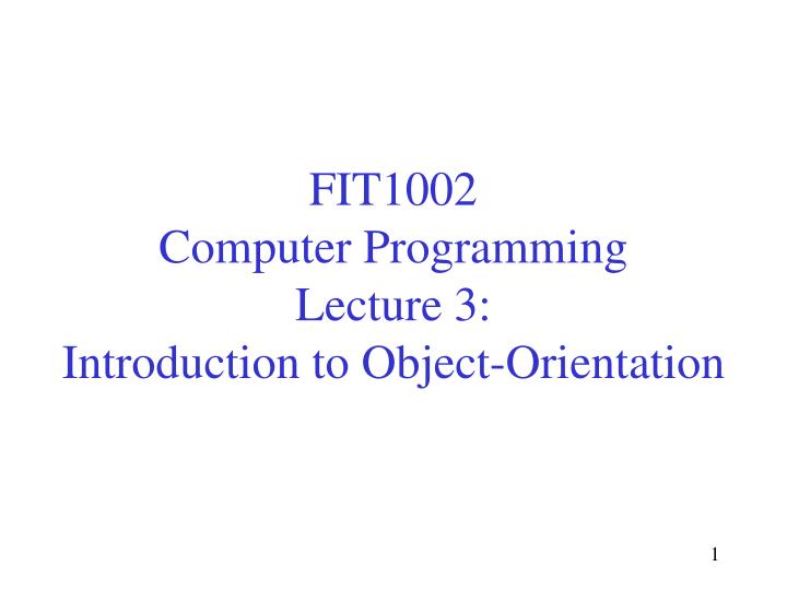 fit1002 computer programming lecture 3 introduction to object orientation