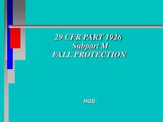 29 CFR PART 1926 	Subpart M FALL PROTECTION