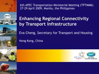 Enhancing Regional Connectivity by Transport Infrastructure Eva Cheng, Secretary for Transport and Housing Hong Kong, C
