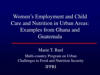 Women’s Employment and Child Care and Nutrition in Urban Areas: Examples from Ghana and Guatemala