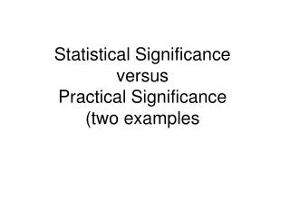 Statistical Significance versus Practical Significance (two examples