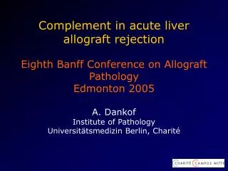 Complement in acute liver allograft rejection Eighth Banff Conference on Allograft Pathology Edmonton 2005 A. Dankof In