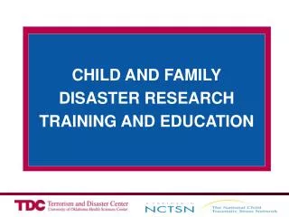 CHILD AND FAMILY DISASTER RESEARCH TRAINING AND EDUCATION