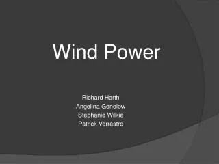 Wind Power Richard Harth Angelina Genelow Stephanie Wilkie Patrick Verrastro