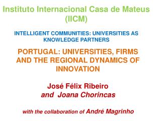 PORTUGAL: UNIVERSITIES, FIRMS AND THE regional DYNAMICS OF INNOVATION José Félix Ribeiro and Joana Chorincas with t