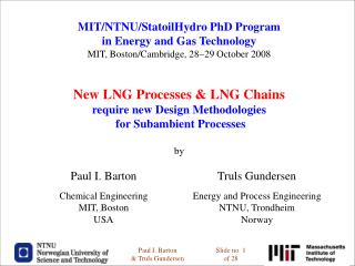 MIT/NTNU/StatoilHydro PhD Program in Energy and Gas Technology MIT, Boston/Cambridge, 28 ?29 October 2008 New LNG Proce