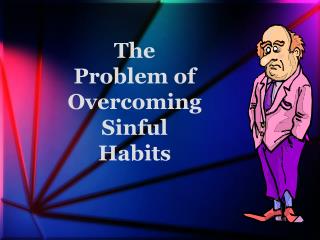 The Problem of Overcoming Sinful Habits