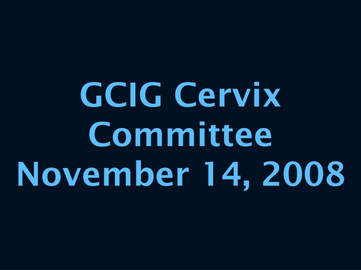 gcig cervix committee november 14 2008