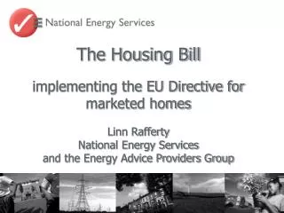 The Housing Bill implementing the EU Directive for marketed homes Linn Rafferty National Energy Services and the Ene