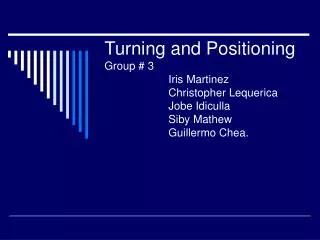 Turning and Positioning Group # 3 		Iris Martinez 	 	Christopher Lequerica 	 	Jobe Idiculla 		Siby Math