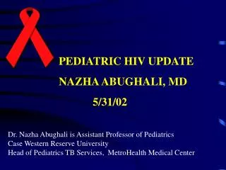 PEDIATRIC HIV UPDATE NAZHA ABUGHALI, MD 5/31/02