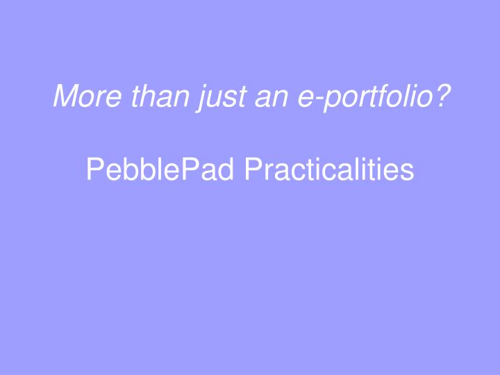 more than just an e portfolio pebblepad practicalities