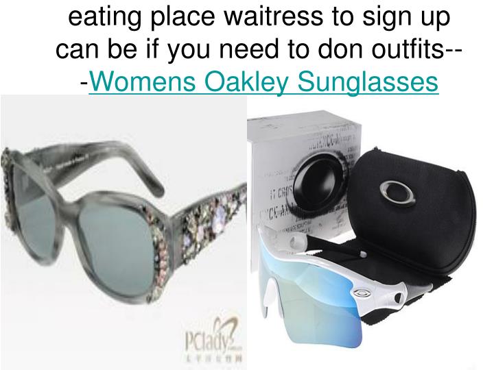 eating place waitress to sign up can be if you need to don outfits womens oakley sunglasses