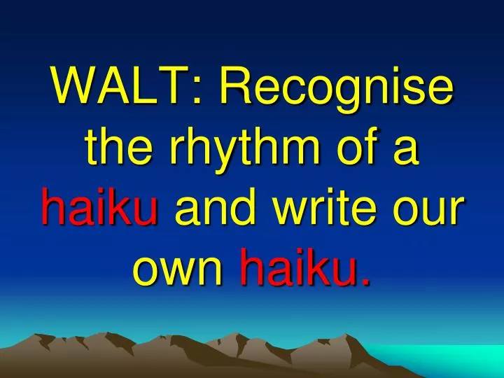 walt recognise the rhythm of a haiku and write our own haiku