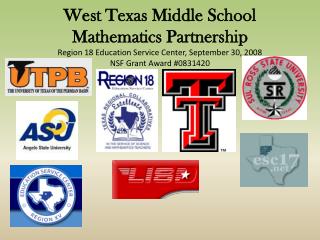 West Texas Middle School Mathematics Partnership Region 18 Education Service Center, September 30, 2008 NSF Grant Award