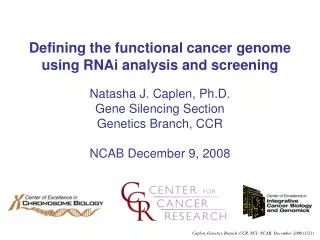 Defining the functional cancer genome using RNAi analysis and screening Natasha J. Caplen, Ph.D. Gene Silencing Section