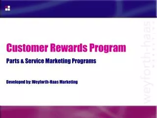Customer Rewards Program Parts &amp; Service Marketing Programs Developed by: Weyforth-Haas Marketing