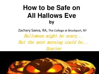How to be Safe on All Hallows Eve by Zachary Saeva , RA, The College at Brockport, NY