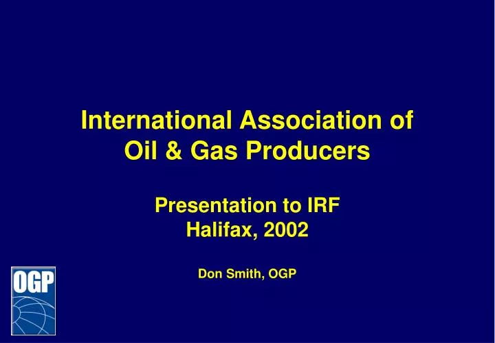international association of oil gas producers presentation to irf halifax 2002 don smith ogp