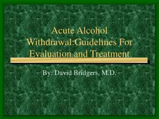 Acute Alcohol Withdrawal:Guidelines For Evaluation and Treatment