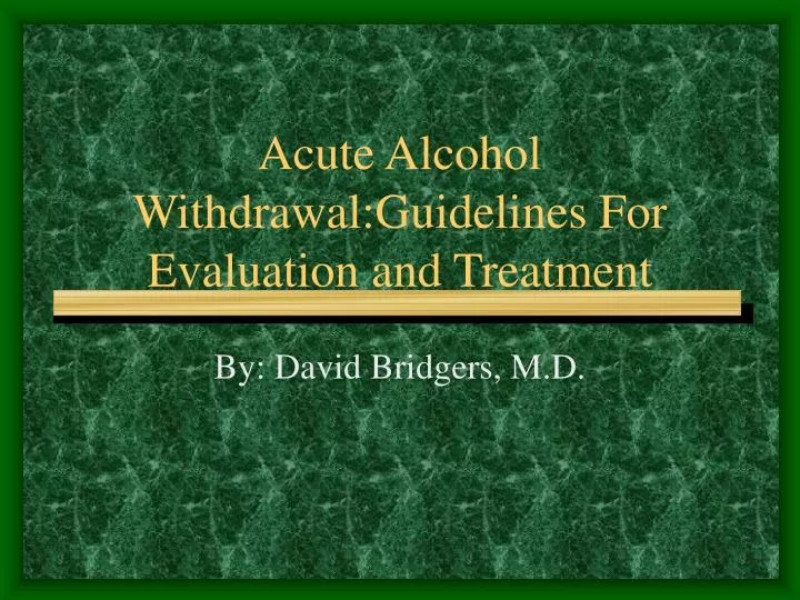 acute alcohol withdrawal guidelines for evaluation and treatment
