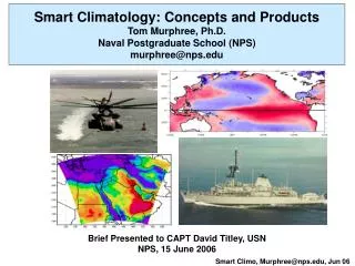 Smart Climatology: Concepts and Products Tom Murphree, Ph.D. Naval Postgraduate School (NPS) murphree@nps.edu