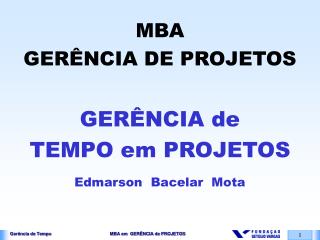 MBA GERÊNCIA DE PROJETOS GERÊNCIA de TEMPO em PROJETOS Edmarson Bacelar Mota
