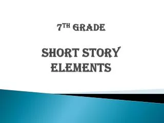 7 th Grade Short Story Elements