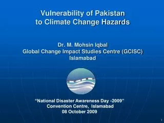Vulnerability of Pakistan to Climate Change Hazards Dr. M. Mohsin Iqbal Global Change Impact Studies Centre (GCISC) Isl