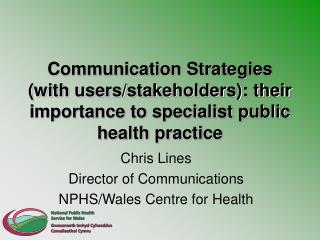 Communication Strategies (with users/stakeholders): their importance to specialist public health practice