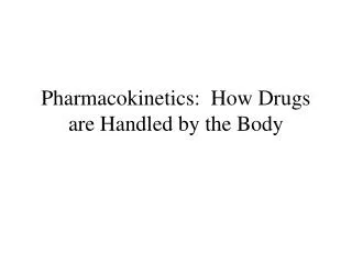 Pharmacokinetics: How Drugs are Handled by the Body