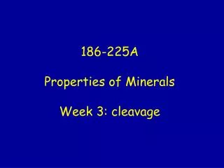186-225A Properties of Minerals Week 3: cleavage