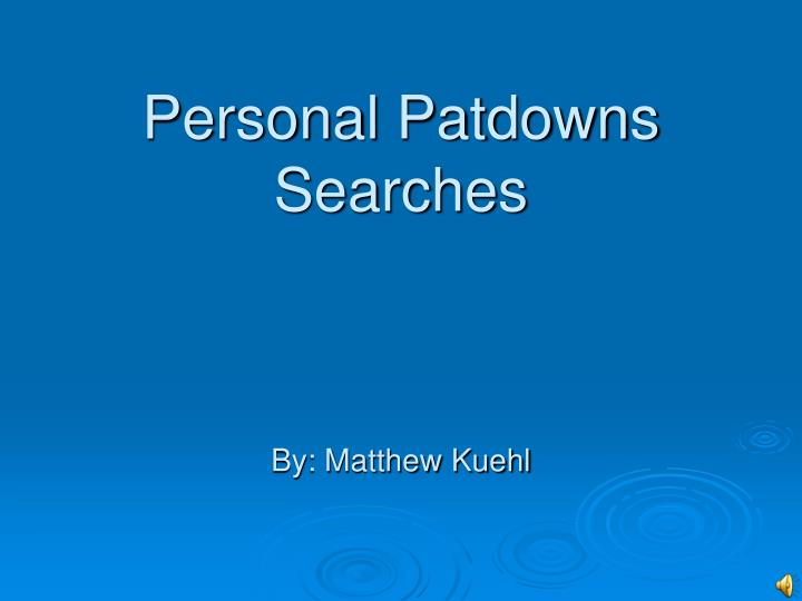 personal patdowns searches by matthew kuehl