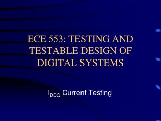 ECE 553: TESTING AND TESTABLE DESIGN OF DIGITAL SYSTEMS