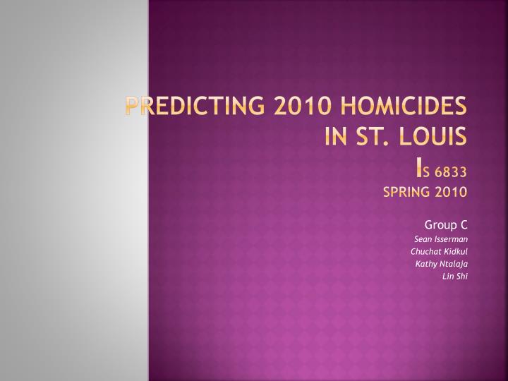 predicting 2010 homicides in st louis i s 6833 spring 2010