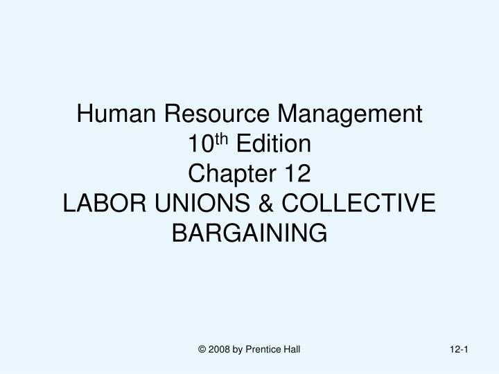 human resource management 10 th edition chapter 12 labor unions collective bargaining