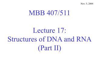 MBB 407/511 Lecture 17: Structures of DNA and RNA (Part II)