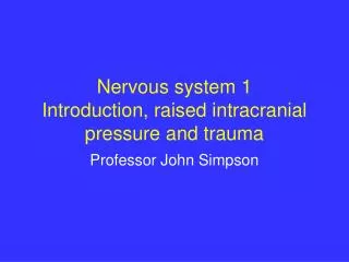 Nervous system 1 Introduction, raised intracranial pressure and trauma