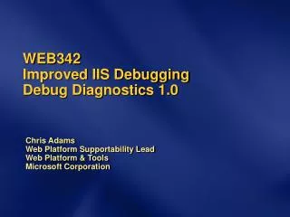 WEB342 Improved IIS Debugging Debug Diagnostics 1.0