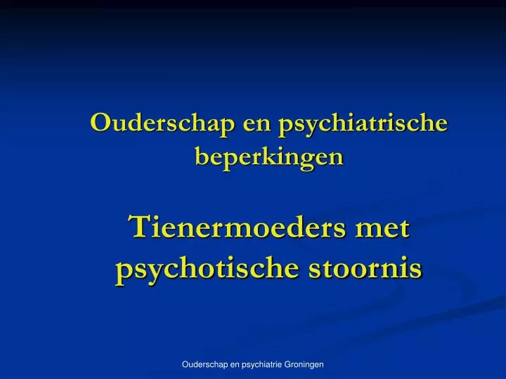 ouderschap en psychiatrische beperkingen tienermoeders met psychotische stoornis