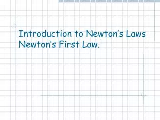 Introduction to Newton’s Laws Newton’s First Law.